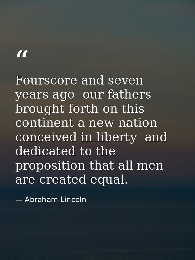 Fourscore and seven years ago  our fathers brought forth on this continent a new nation  conceived in liberty  and dedic — Abraham Lincoln