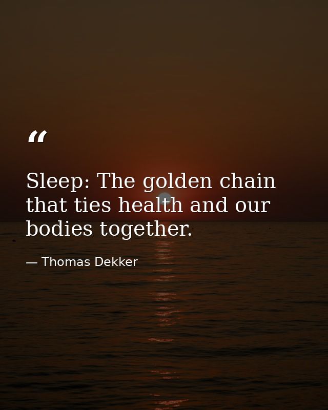 Sleep: The golden chain that ties health and our bodies together. — Thomas Dekker
