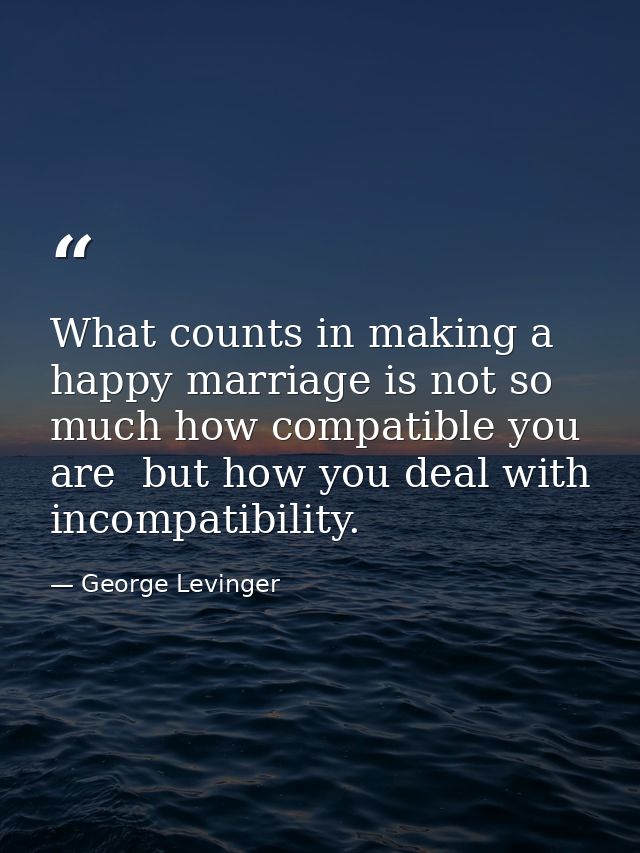What counts in making a happy marriage is not so much how compatible you are  but how you deal with incompatibility. — George Levinger