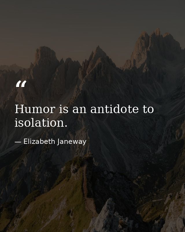 Humor is an antidote to isolation. — Elizabeth Janeway