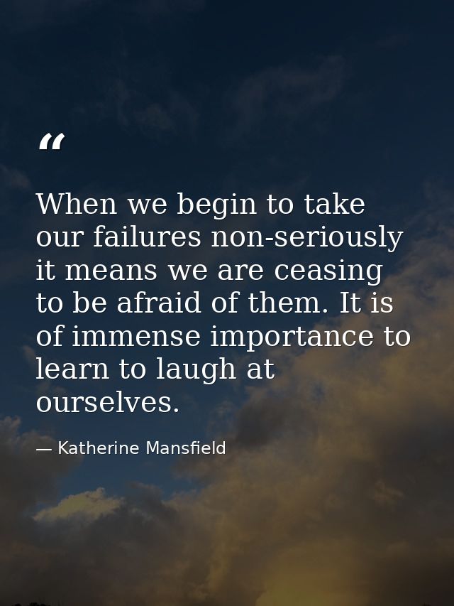 When we begin to take our failures non-seriously  it means we are ceasing to be afraid of them. It is of immense importa — Katherine Mansfield