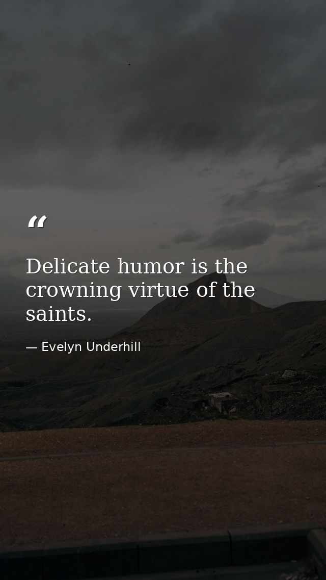 Delicate humor is the crowning virtue of the saints. — Evelyn Underhill