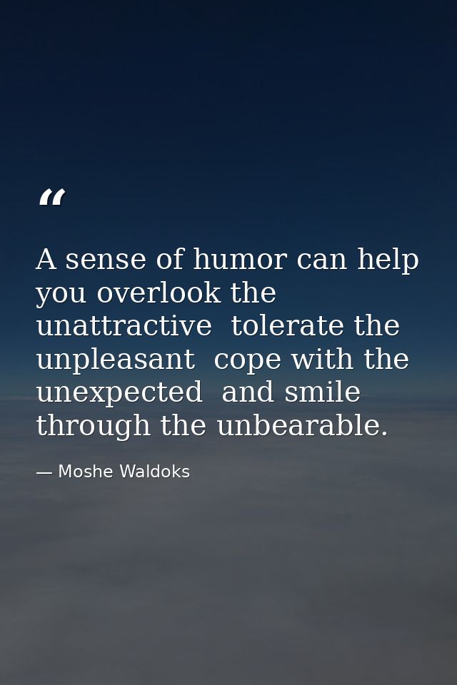 A sense of humor can help you overlook the unattractive  tolerate the unpleasant  cope with the unexpected  and smile th — Moshe Waldoks