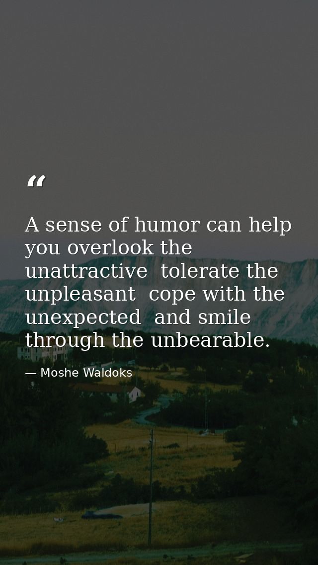 A sense of humor can help you overlook the unattractive  tolerate the unpleasant  cope with the unexpected  and smile th — Moshe Waldoks