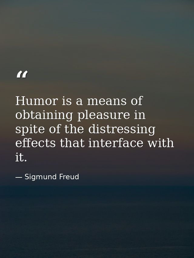 Humor is a means of obtaining pleasure in spite of the distressing effects that interface with it. — Sigmund Freud