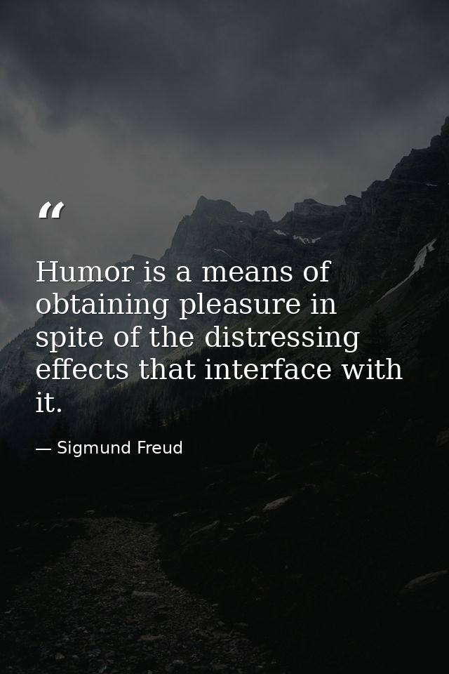 Humor is a means of obtaining pleasure in spite of the distressing effects that interface with it. — Sigmund Freud