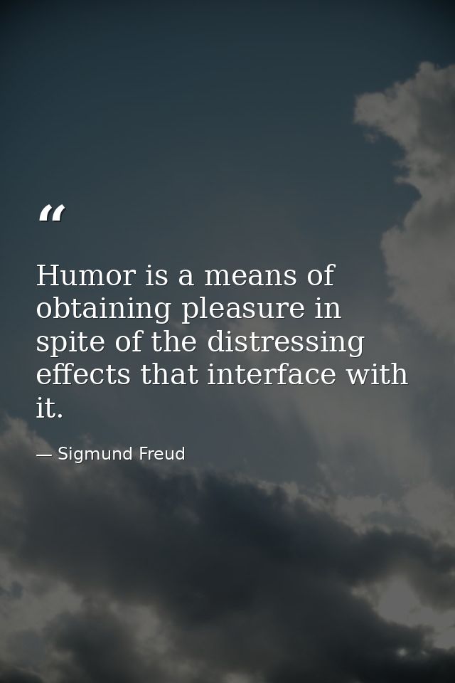 Humor is a means of obtaining pleasure in spite of the distressing effects that interface with it. — Sigmund Freud
