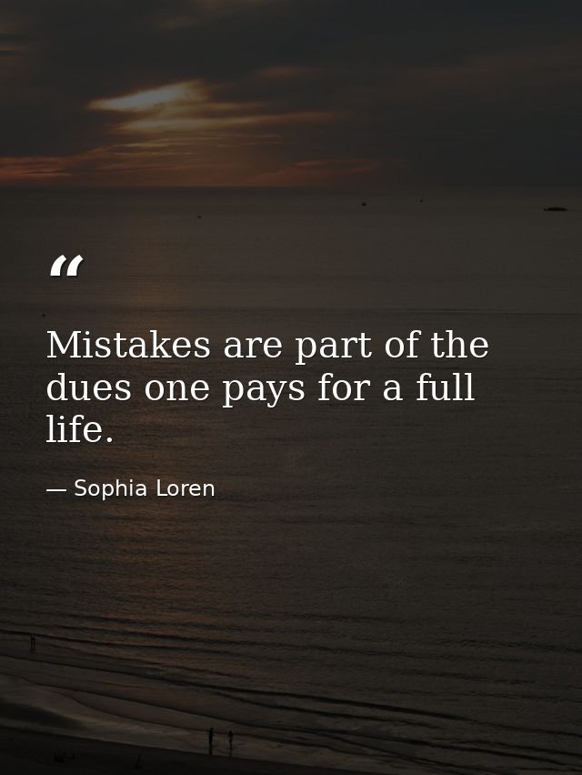 Mistakes are part of the dues one pays for a full life. — Sophia Loren