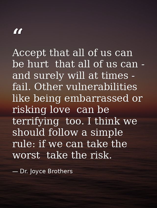 Accept that all of us can be hurt  that all of us can - and surely will at times - fail. Other vulnerabilities  like bei — Dr. Joyce Brothers