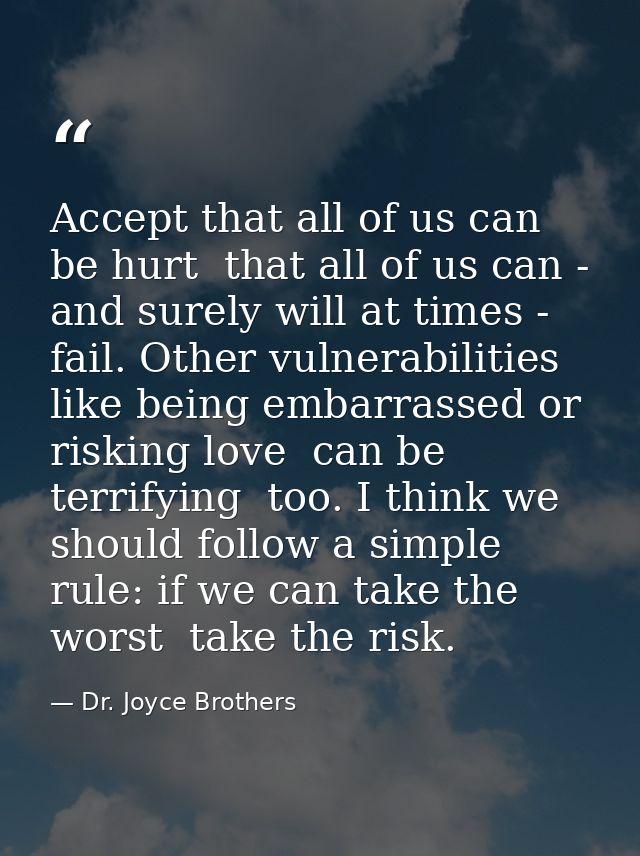 Accept that all of us can be hurt  that all of us can - and surely will at times - fail. Other vulnerabilities  like bei — Dr. Joyce Brothers