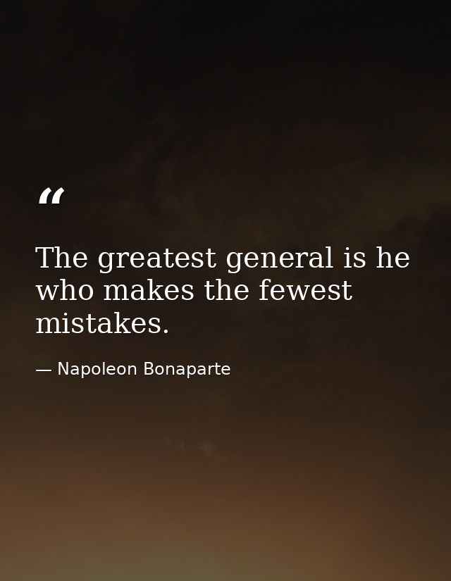 The greatest general is he who makes the fewest mistakes. — Napoleon Bonaparte