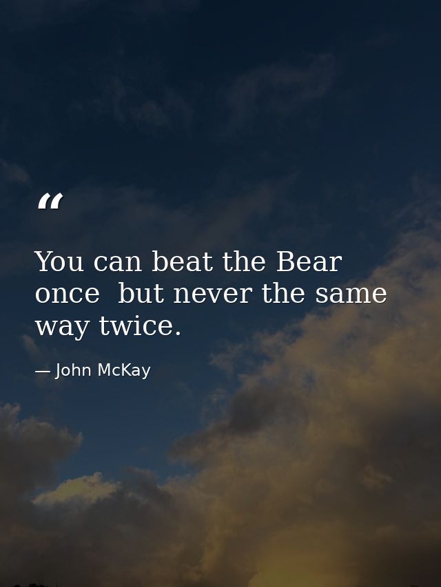 You can beat the Bear once  but never the same way twice. — John McKay