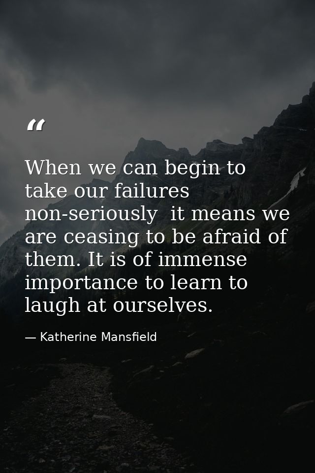 When we can begin to take our failures non-seriously  it means we are ceasing to be afraid of them. It is of immense imp — Katherine Mansfield