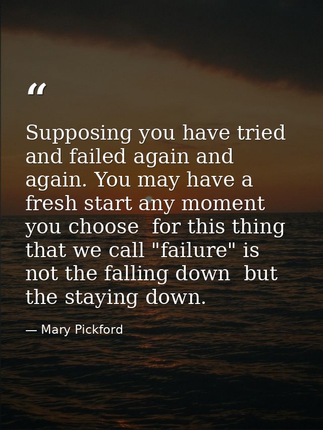 Supposing you have tried and failed again and again. You may have a fresh start any moment you choose  for this thing th — Mary Pickford
