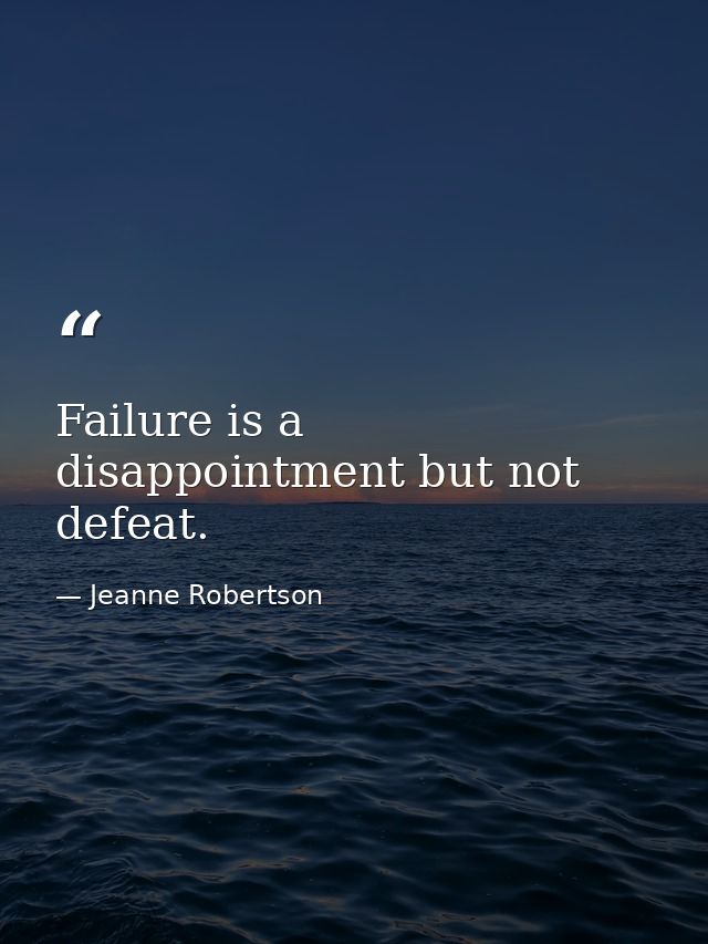 Failure is a disappointment but not defeat. — Jeanne Robertson