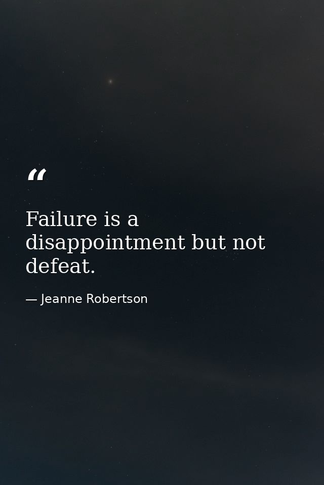 Failure is a disappointment but not defeat. — Jeanne Robertson