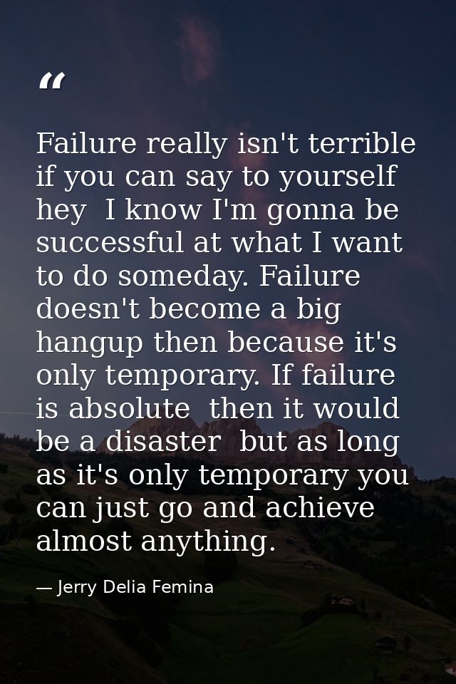 Failure really isn't terrible if you can say to yourself  hey  I know I'm gonna be successful at what I want to do somed — Jerry Delia Femina