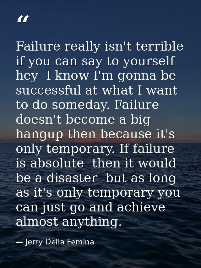 Failure really isn't terrible if you can say to yourself  hey  I know I'm gonna be successful at what I want to do somed — Jerry Delia Femina