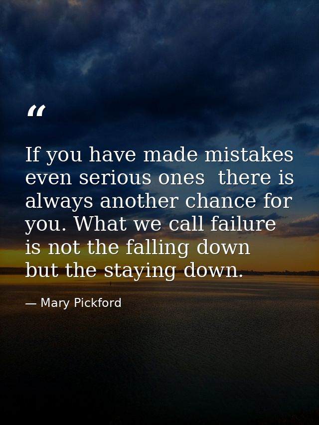 If you have made mistakes  even serious ones  there is always another chance for you. What we call failure is not the fa — Mary Pickford