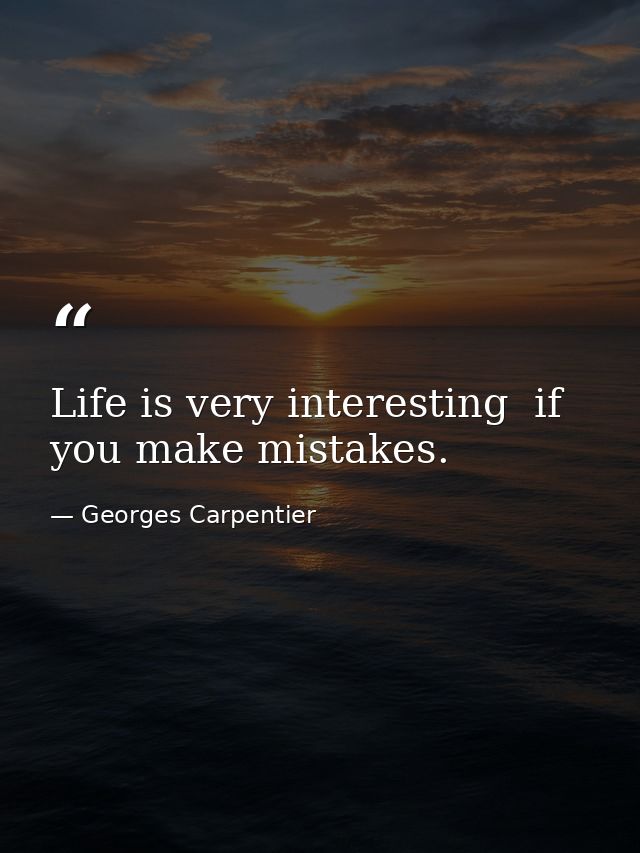 Life is very interesting  if you make mistakes. — Georges Carpentier