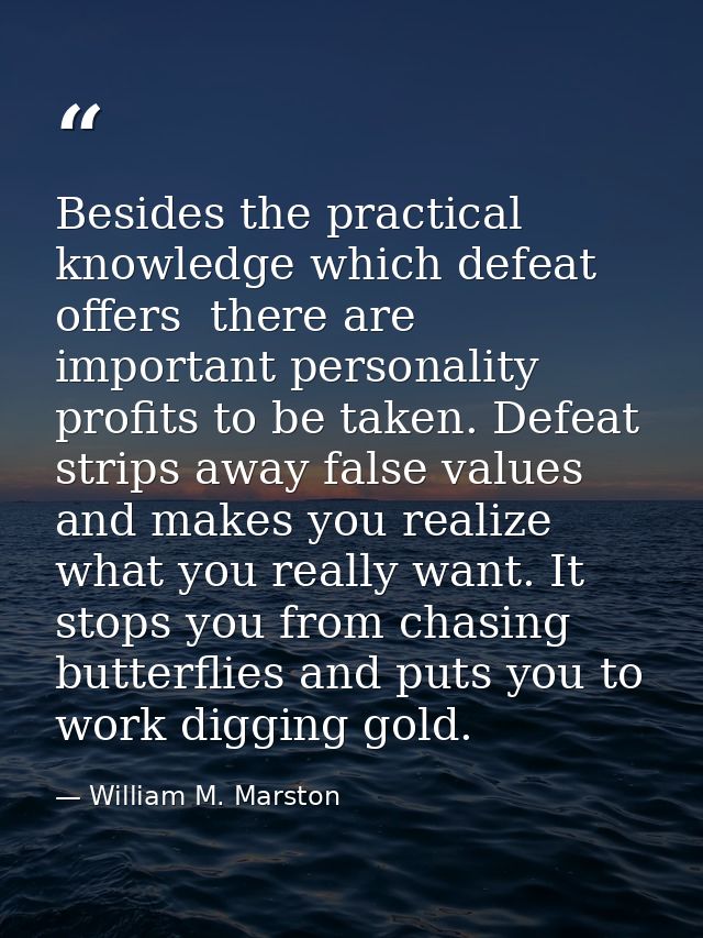 Besides the practical knowledge which defeat offers  there are important personality profits to be taken. Defeat strips  — William M. Marston
