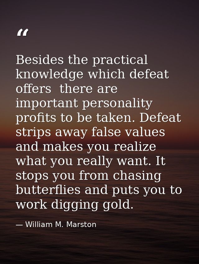 Besides the practical knowledge which defeat offers  there are important personality profits to be taken. Defeat strips  — William M. Marston