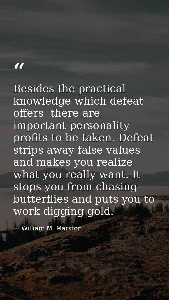 Besides the practical knowledge which defeat offers  there are important personality profits to be taken. Defeat strips  — William M. Marston