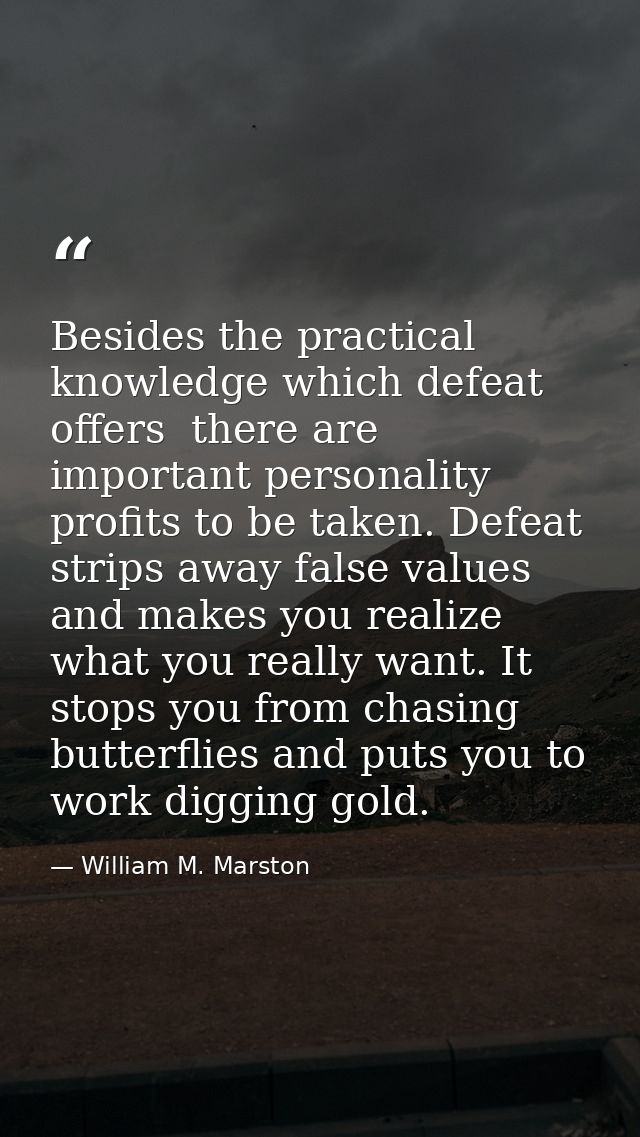 Besides the practical knowledge which defeat offers  there are important personality profits to be taken. Defeat strips  — William M. Marston