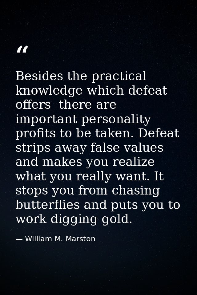 Besides the practical knowledge which defeat offers  there are important personality profits to be taken. Defeat strips  — William M. Marston