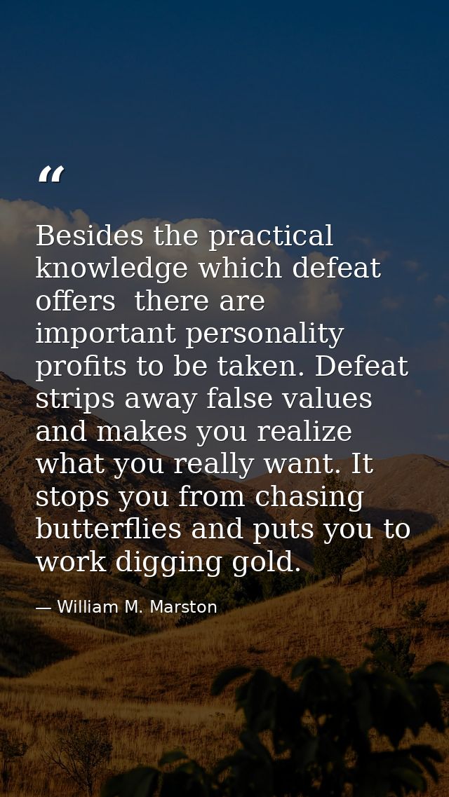 Besides the practical knowledge which defeat offers  there are important personality profits to be taken. Defeat strips  — William M. Marston