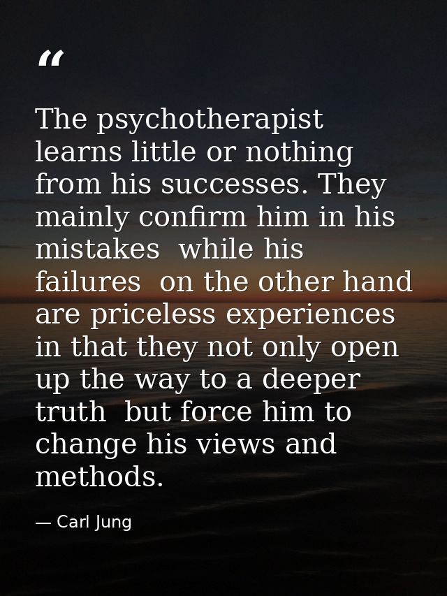 The psychotherapist learns little or nothing from his successes. They mainly confirm him in his mistakes  while his fail — Carl Jung