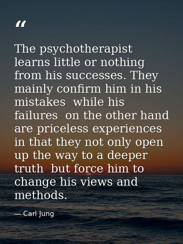 The psychotherapist learns little or nothing from his successes. They mainly confirm him in his mistakes  while his fail — Carl Jung