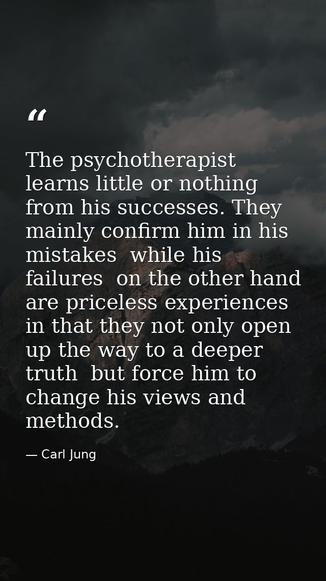 The psychotherapist learns little or nothing from his successes. They mainly confirm him in his mistakes  while his fail — Carl Jung