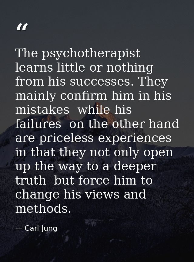 The psychotherapist learns little or nothing from his successes. They mainly confirm him in his mistakes  while his fail — Carl Jung
