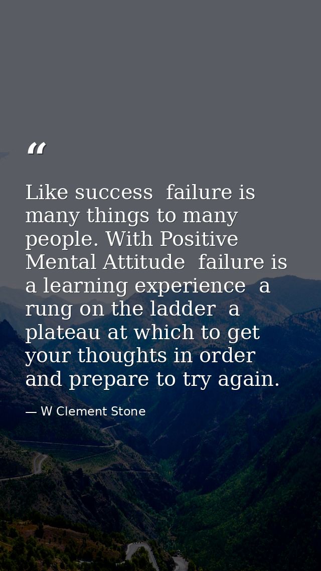 Like success  failure is many things to many people. With Positive Mental Attitude  failure is a learning experience  a  — W Clement Stone