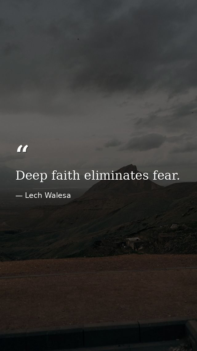 Deep faith eliminates fear. — Lech Walesa