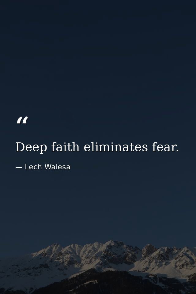 Deep faith eliminates fear. — Lech Walesa