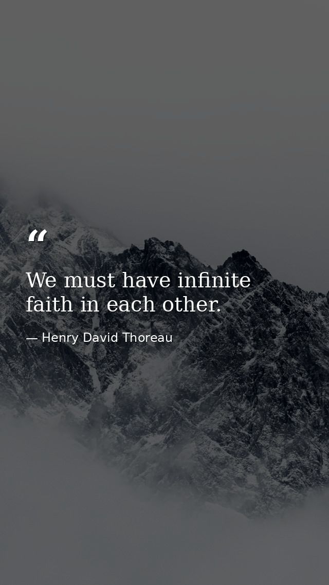 We must have infinite faith in each other. — Henry David Thoreau
