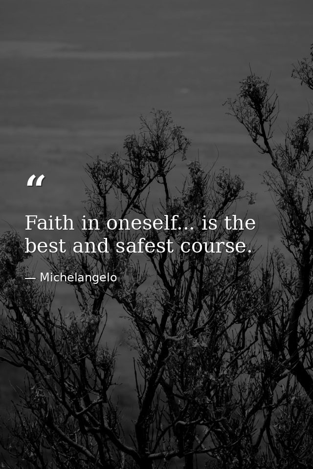 Faith in oneself... is the best and safest course. — Michelangelo