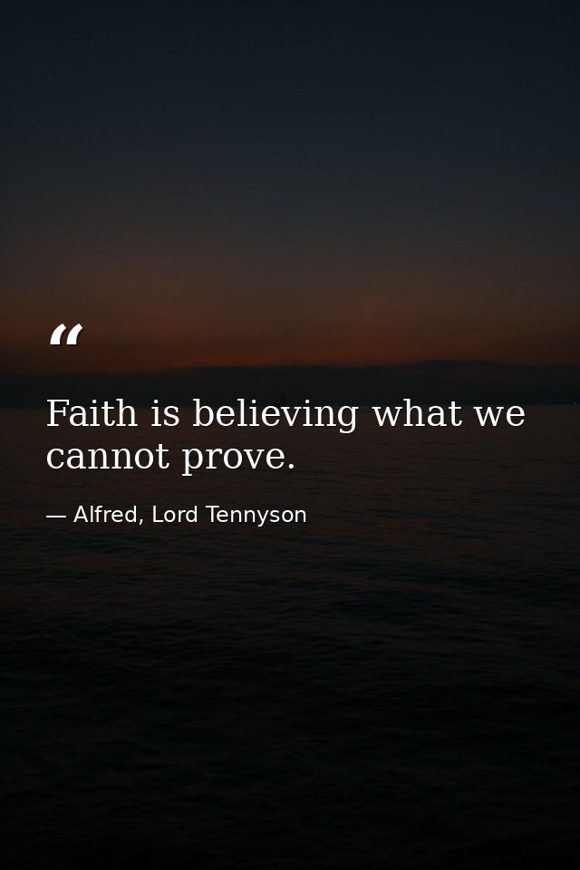 Faith is believing what we cannot prove. — Alfred, Lord Tennyson