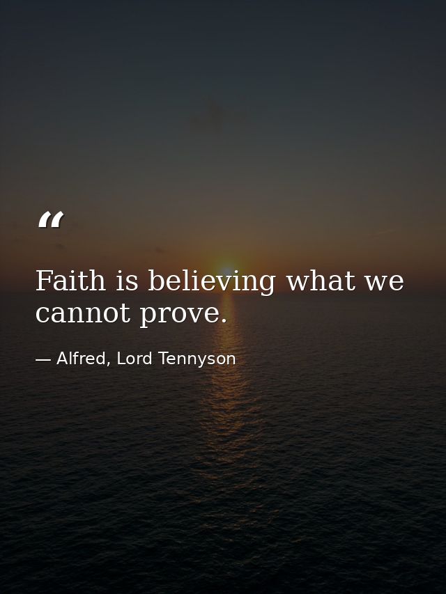 Faith is believing what we cannot prove. — Alfred, Lord Tennyson