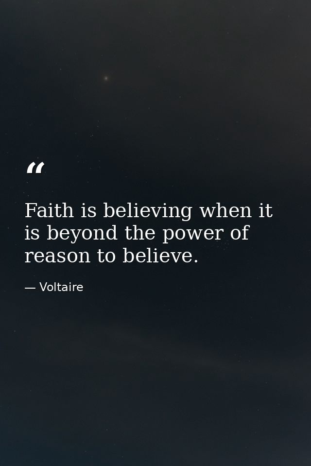 Faith is believing when it is beyond the power of reason to believe. — Voltaire