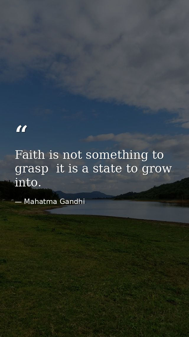 Faith is not something to grasp  it is a state to grow into. — Mahatma Gandhi