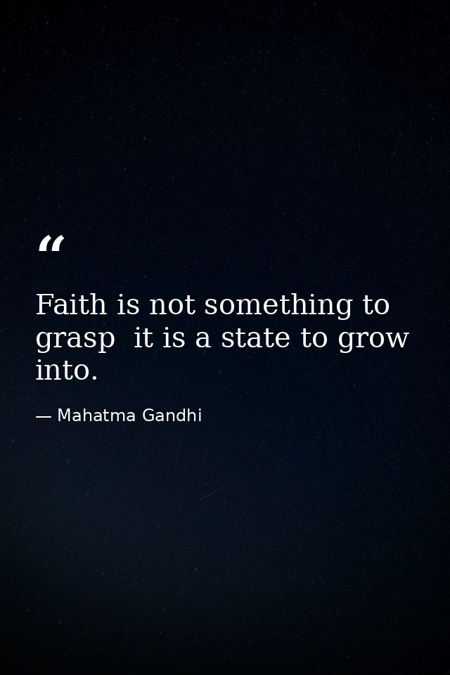 Faith is not something to grasp  it is a state to grow into. — Mahatma Gandhi