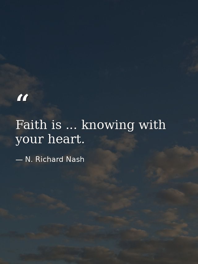 Faith is ... knowing with your heart. — N. Richard Nash