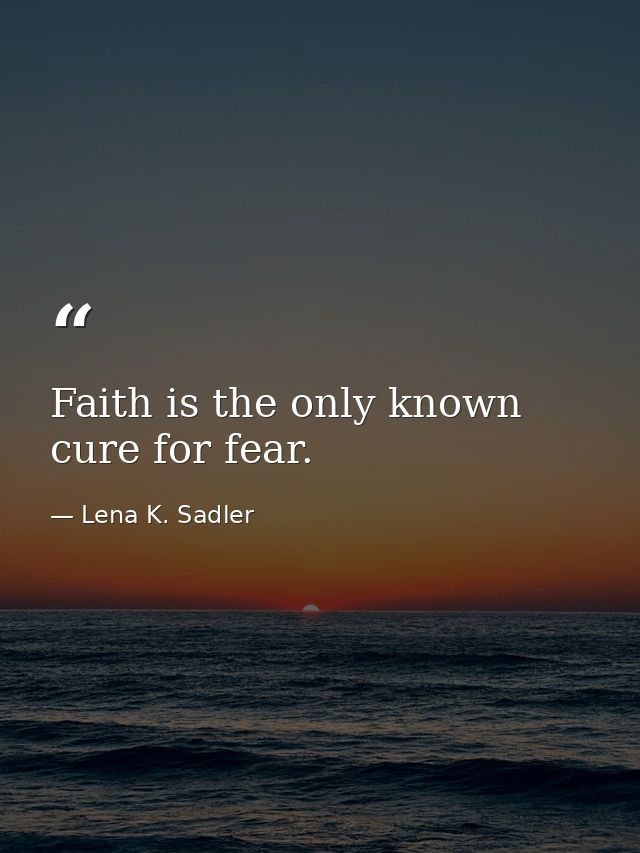 Faith is the only known cure for fear. — Lena K. Sadler