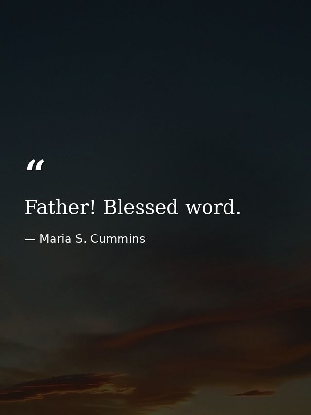 Father! Blessed word. — Maria S. Cummins