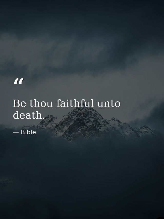 Be thou faithful unto death. — Bible