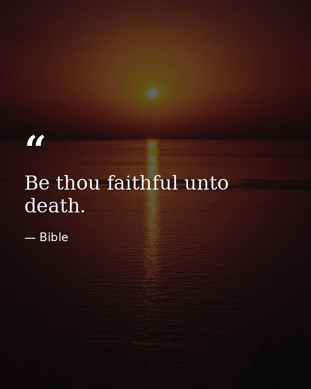 Be thou faithful unto death. — Bible