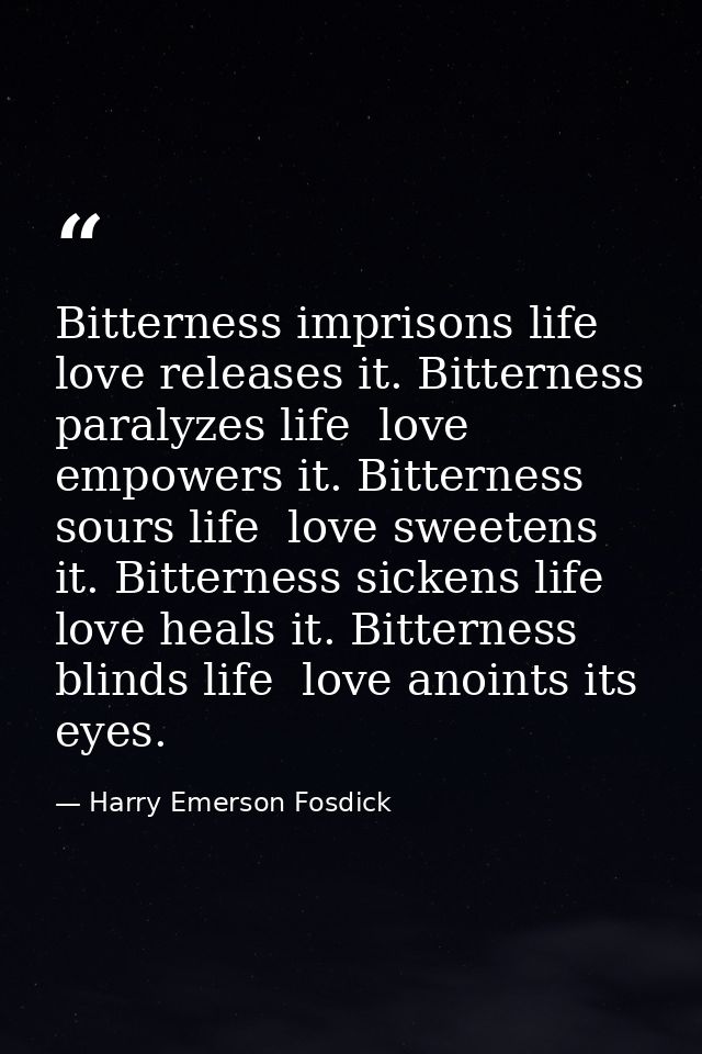 Bitterness imprisons life  love releases it. Bitterness paralyzes life  love empowers it. Bitterness sours life  love sw — Harry Emerson Fosdick